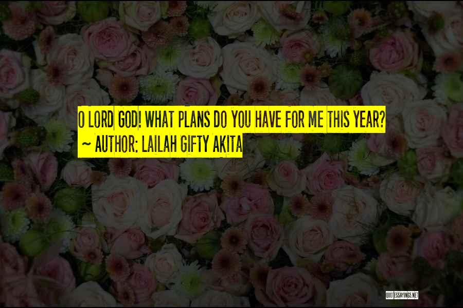 Lailah Gifty Akita Quotes: O Lord God! What Plans Do You Have For Me This Year?