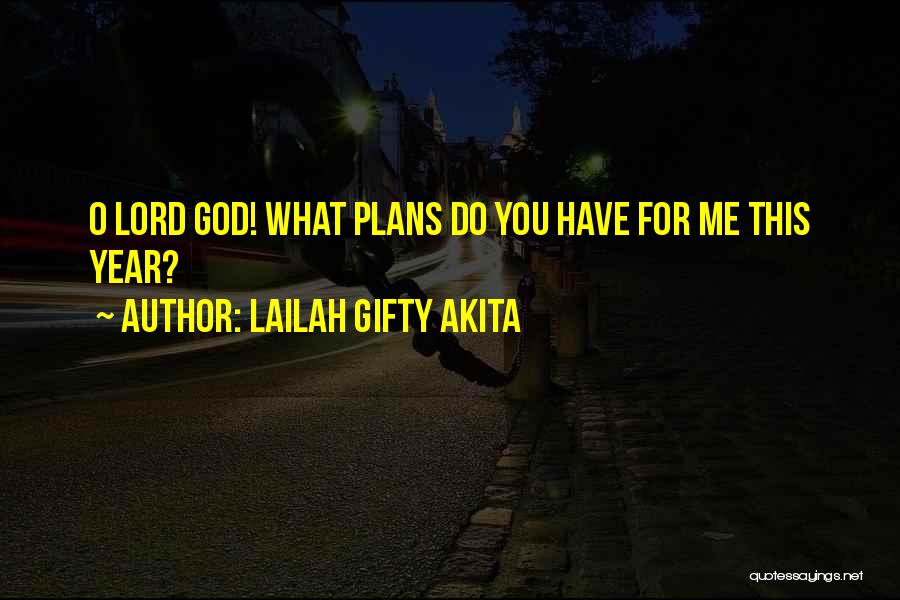 Lailah Gifty Akita Quotes: O Lord God! What Plans Do You Have For Me This Year?
