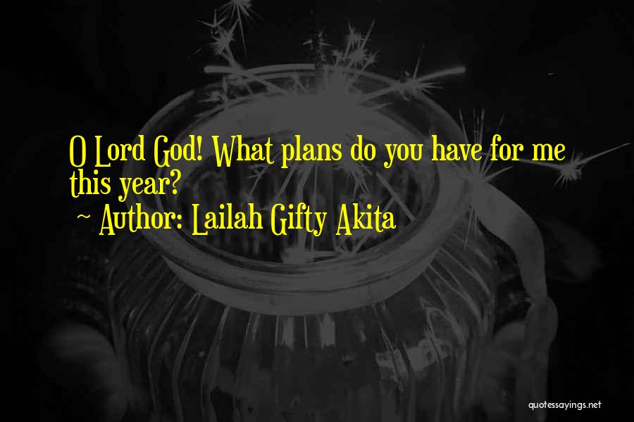 Lailah Gifty Akita Quotes: O Lord God! What Plans Do You Have For Me This Year?