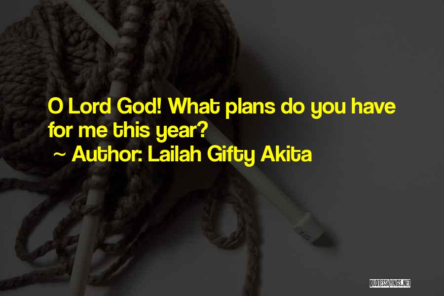 Lailah Gifty Akita Quotes: O Lord God! What Plans Do You Have For Me This Year?