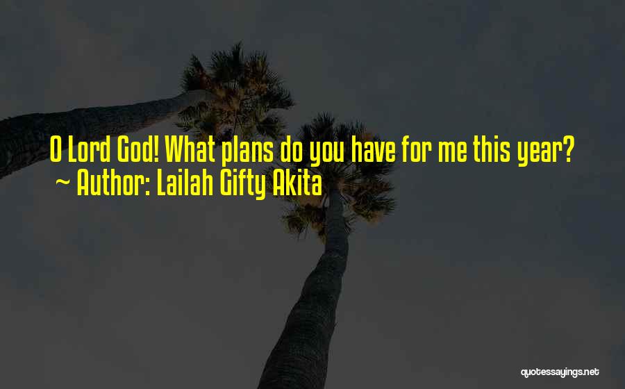 Lailah Gifty Akita Quotes: O Lord God! What Plans Do You Have For Me This Year?