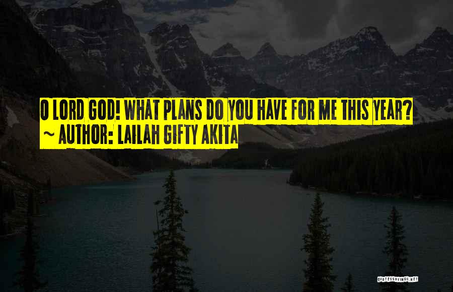 Lailah Gifty Akita Quotes: O Lord God! What Plans Do You Have For Me This Year?