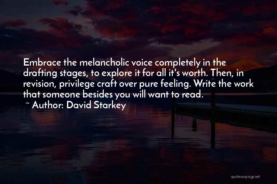 David Starkey Quotes: Embrace The Melancholic Voice Completely In The Drafting Stages, To Explore It For All It's Worth. Then, In Revision, Privilege