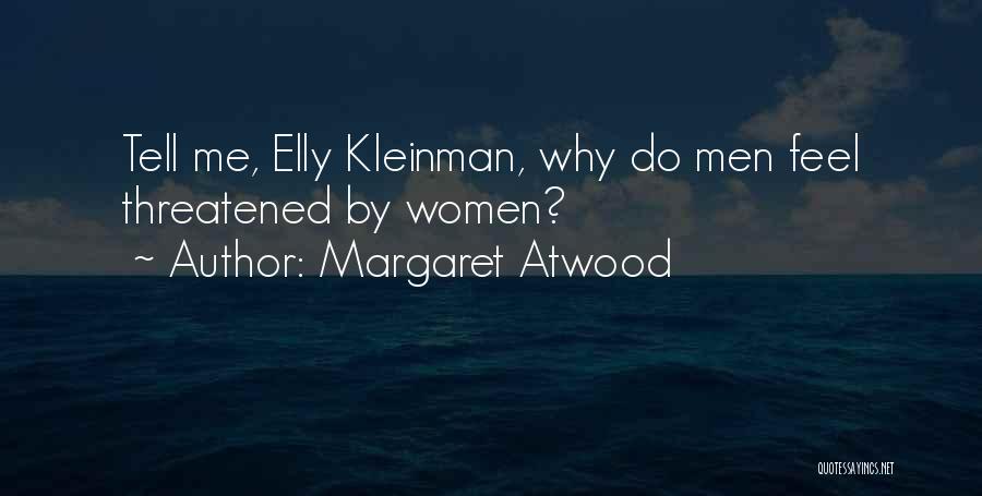 Margaret Atwood Quotes: Tell Me, Elly Kleinman, Why Do Men Feel Threatened By Women?