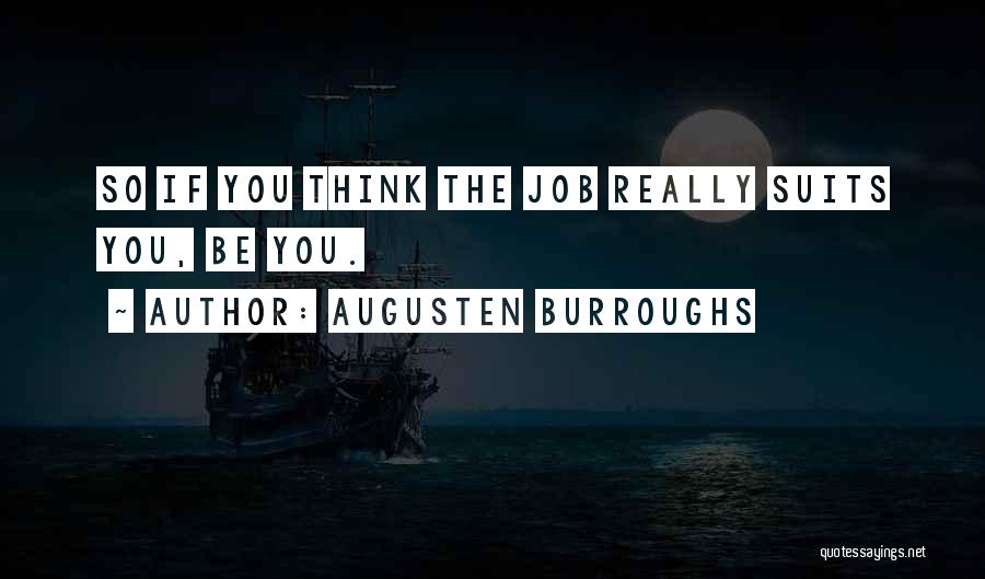 Augusten Burroughs Quotes: So If You Think The Job Really Suits You, Be You.