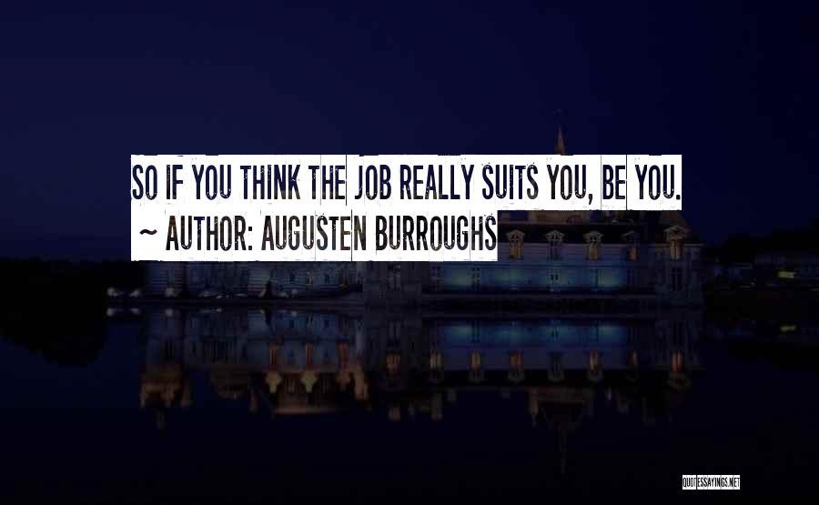 Augusten Burroughs Quotes: So If You Think The Job Really Suits You, Be You.