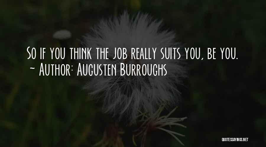 Augusten Burroughs Quotes: So If You Think The Job Really Suits You, Be You.