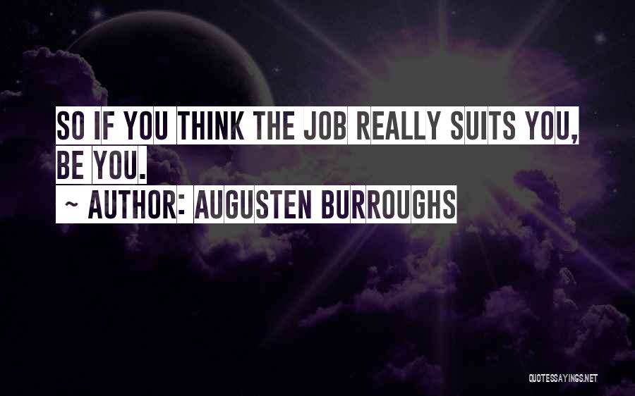 Augusten Burroughs Quotes: So If You Think The Job Really Suits You, Be You.