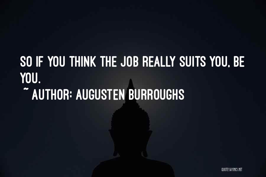 Augusten Burroughs Quotes: So If You Think The Job Really Suits You, Be You.