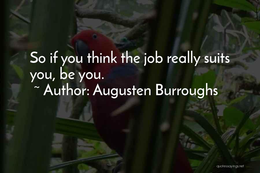 Augusten Burroughs Quotes: So If You Think The Job Really Suits You, Be You.