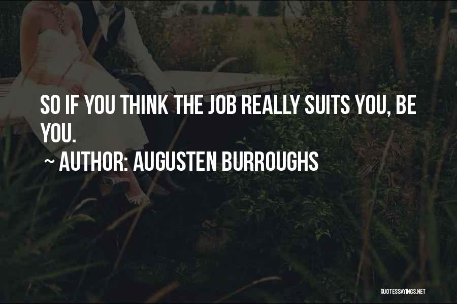 Augusten Burroughs Quotes: So If You Think The Job Really Suits You, Be You.