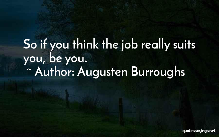 Augusten Burroughs Quotes: So If You Think The Job Really Suits You, Be You.