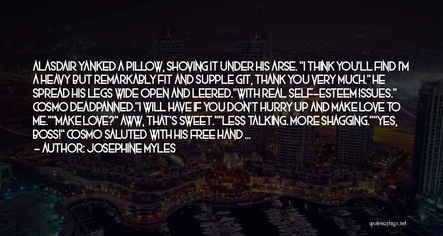 Josephine Myles Quotes: Alasdair Yanked A Pillow, Shoving It Under His Arse. I Think You'll Find I'm A Heavy But Remarkably Fit And