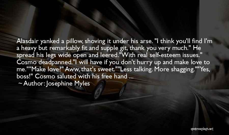 Josephine Myles Quotes: Alasdair Yanked A Pillow, Shoving It Under His Arse. I Think You'll Find I'm A Heavy But Remarkably Fit And