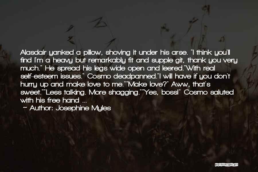 Josephine Myles Quotes: Alasdair Yanked A Pillow, Shoving It Under His Arse. I Think You'll Find I'm A Heavy But Remarkably Fit And