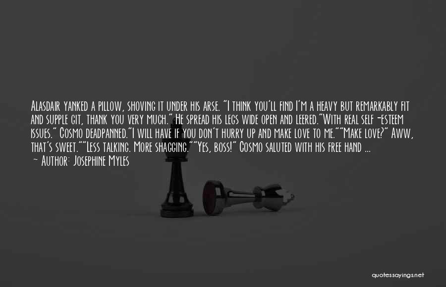 Josephine Myles Quotes: Alasdair Yanked A Pillow, Shoving It Under His Arse. I Think You'll Find I'm A Heavy But Remarkably Fit And
