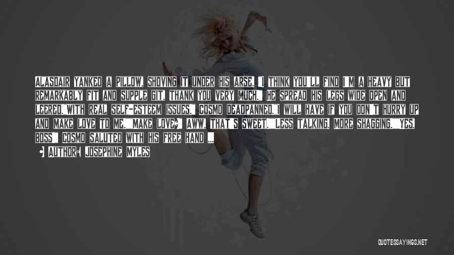 Josephine Myles Quotes: Alasdair Yanked A Pillow, Shoving It Under His Arse. I Think You'll Find I'm A Heavy But Remarkably Fit And