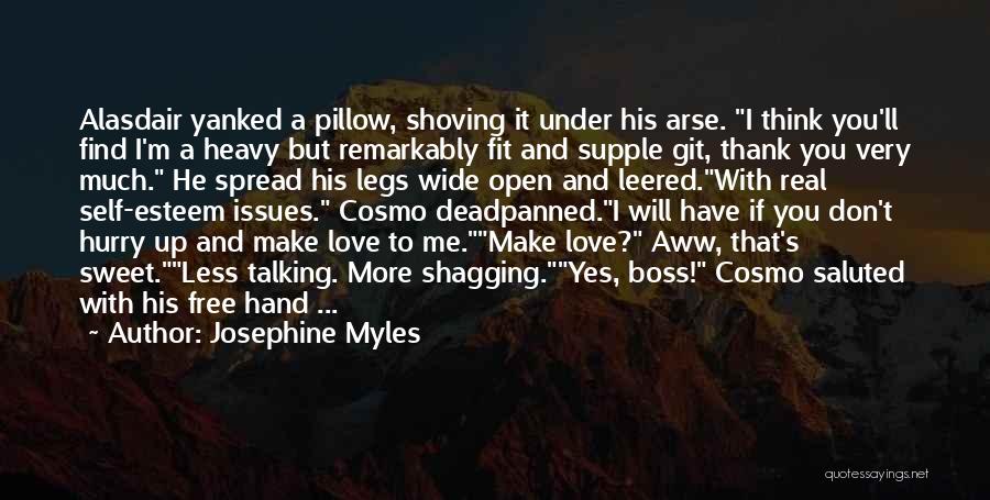 Josephine Myles Quotes: Alasdair Yanked A Pillow, Shoving It Under His Arse. I Think You'll Find I'm A Heavy But Remarkably Fit And