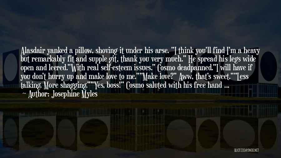 Josephine Myles Quotes: Alasdair Yanked A Pillow, Shoving It Under His Arse. I Think You'll Find I'm A Heavy But Remarkably Fit And