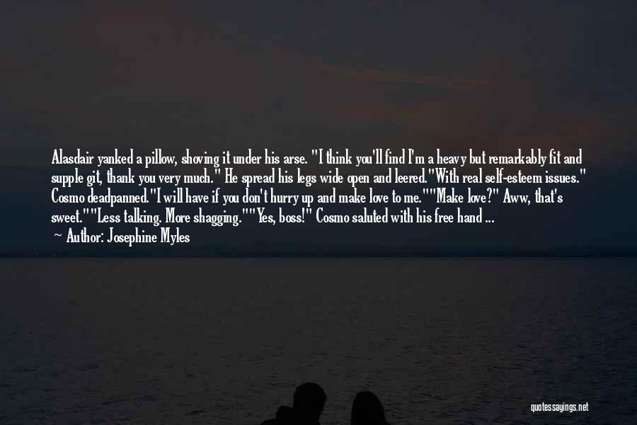 Josephine Myles Quotes: Alasdair Yanked A Pillow, Shoving It Under His Arse. I Think You'll Find I'm A Heavy But Remarkably Fit And