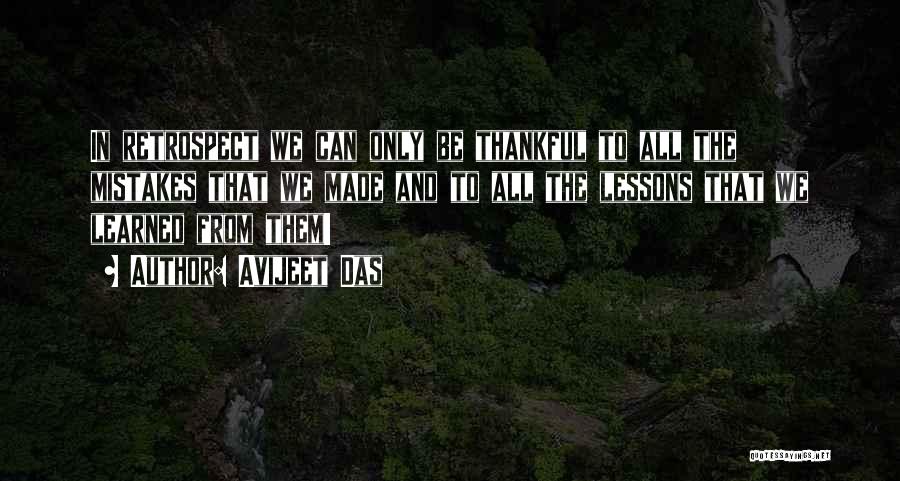 Avijeet Das Quotes: In Retrospect We Can Only Be Thankful To All The Mistakes That We Made And To All The Lessons That