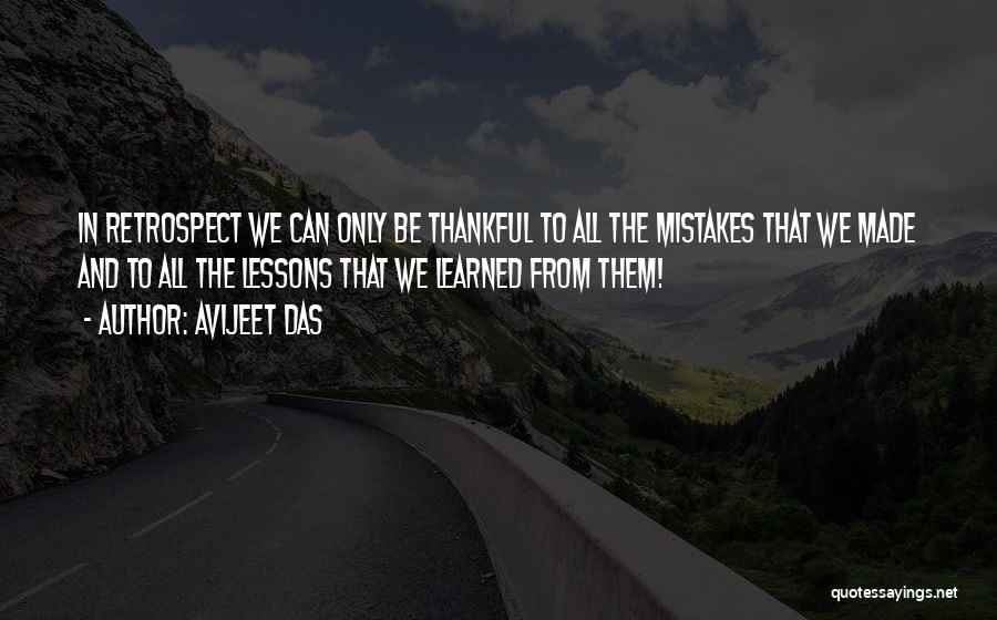 Avijeet Das Quotes: In Retrospect We Can Only Be Thankful To All The Mistakes That We Made And To All The Lessons That