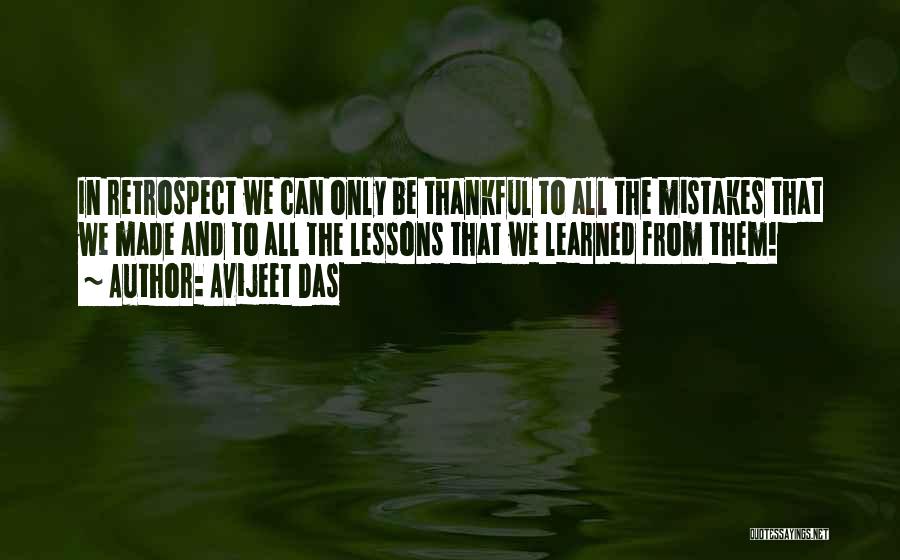 Avijeet Das Quotes: In Retrospect We Can Only Be Thankful To All The Mistakes That We Made And To All The Lessons That