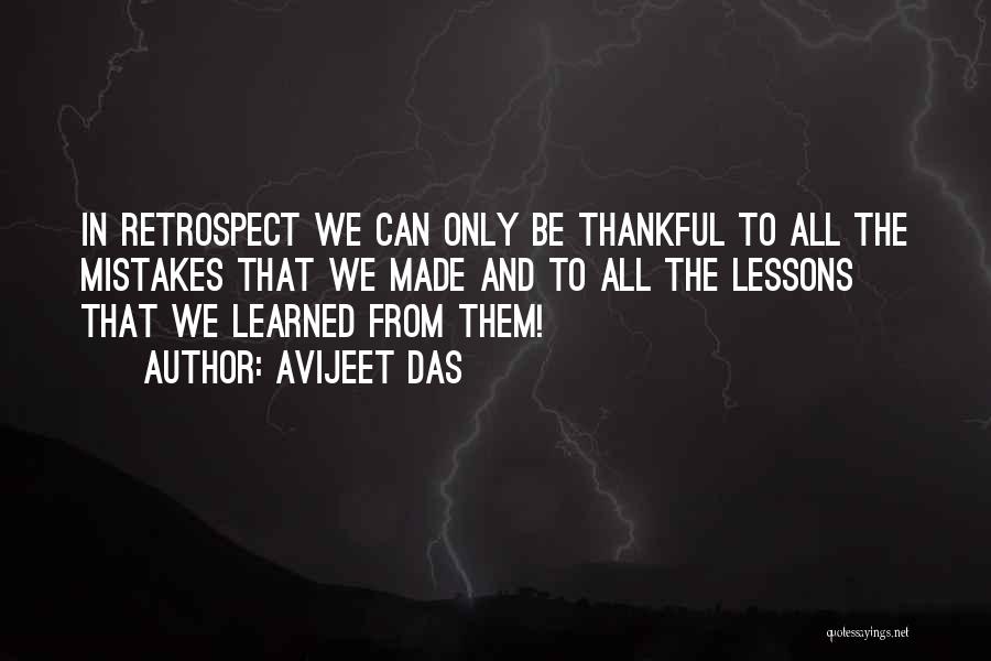 Avijeet Das Quotes: In Retrospect We Can Only Be Thankful To All The Mistakes That We Made And To All The Lessons That