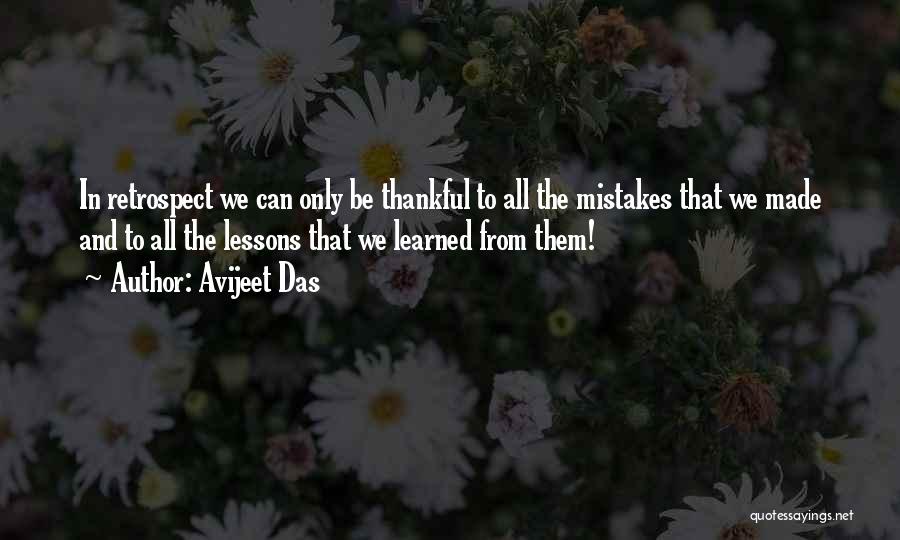 Avijeet Das Quotes: In Retrospect We Can Only Be Thankful To All The Mistakes That We Made And To All The Lessons That