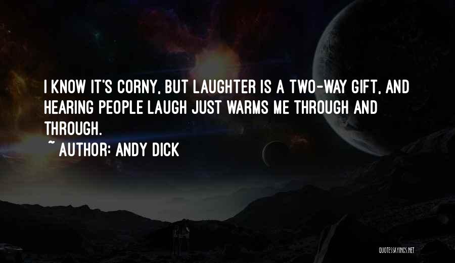 Andy Dick Quotes: I Know It's Corny, But Laughter Is A Two-way Gift, And Hearing People Laugh Just Warms Me Through And Through.