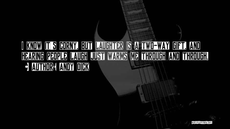 Andy Dick Quotes: I Know It's Corny, But Laughter Is A Two-way Gift, And Hearing People Laugh Just Warms Me Through And Through.