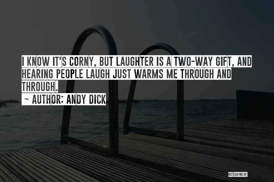Andy Dick Quotes: I Know It's Corny, But Laughter Is A Two-way Gift, And Hearing People Laugh Just Warms Me Through And Through.