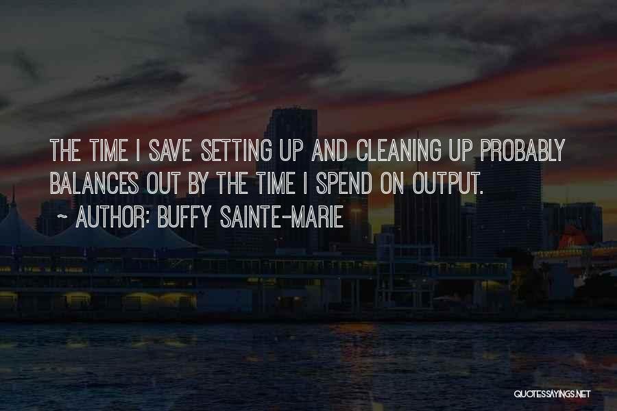 Buffy Sainte-Marie Quotes: The Time I Save Setting Up And Cleaning Up Probably Balances Out By The Time I Spend On Output.