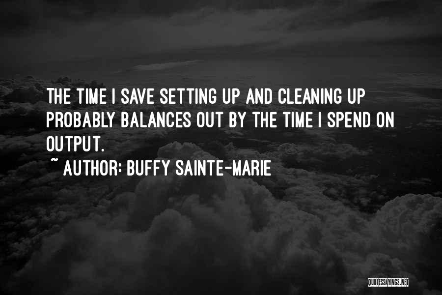 Buffy Sainte-Marie Quotes: The Time I Save Setting Up And Cleaning Up Probably Balances Out By The Time I Spend On Output.