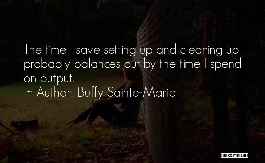 Buffy Sainte-Marie Quotes: The Time I Save Setting Up And Cleaning Up Probably Balances Out By The Time I Spend On Output.