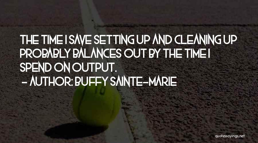 Buffy Sainte-Marie Quotes: The Time I Save Setting Up And Cleaning Up Probably Balances Out By The Time I Spend On Output.