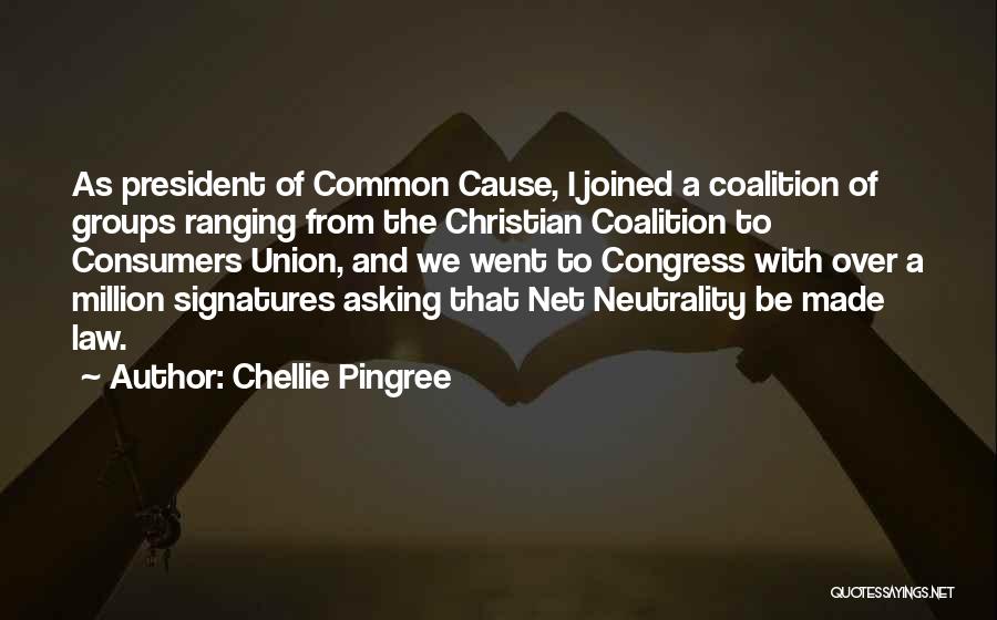 Chellie Pingree Quotes: As President Of Common Cause, I Joined A Coalition Of Groups Ranging From The Christian Coalition To Consumers Union, And