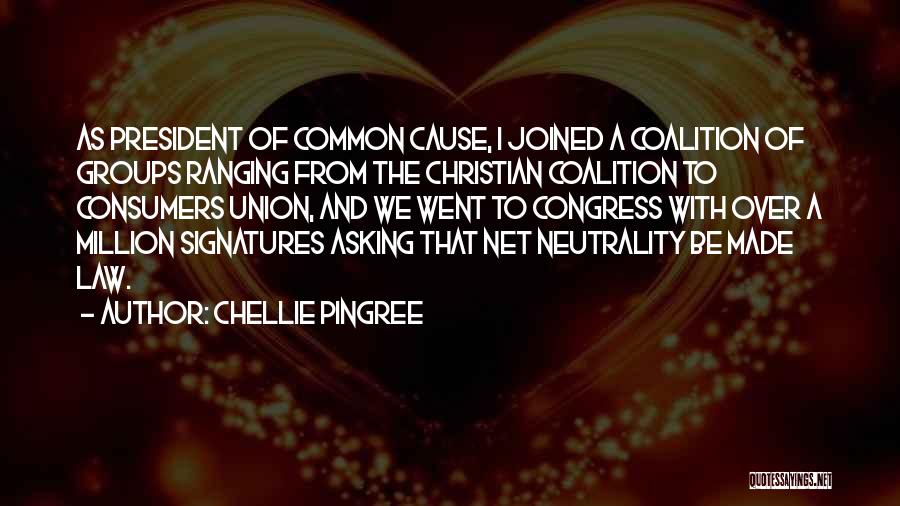 Chellie Pingree Quotes: As President Of Common Cause, I Joined A Coalition Of Groups Ranging From The Christian Coalition To Consumers Union, And