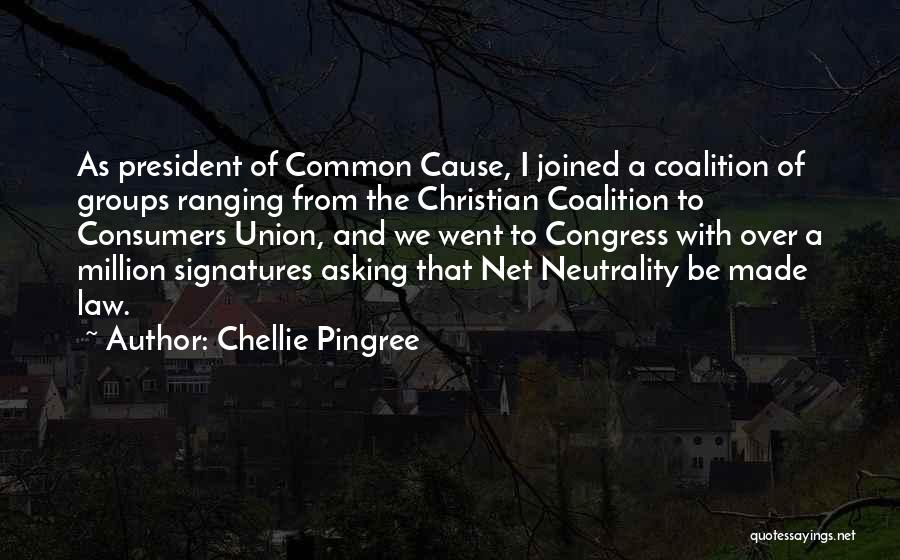 Chellie Pingree Quotes: As President Of Common Cause, I Joined A Coalition Of Groups Ranging From The Christian Coalition To Consumers Union, And