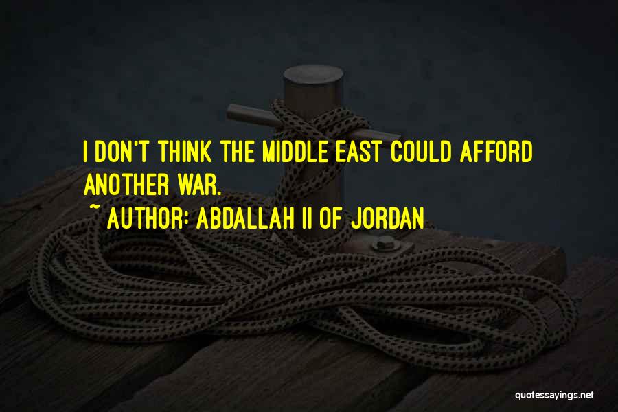 Abdallah II Of Jordan Quotes: I Don't Think The Middle East Could Afford Another War.