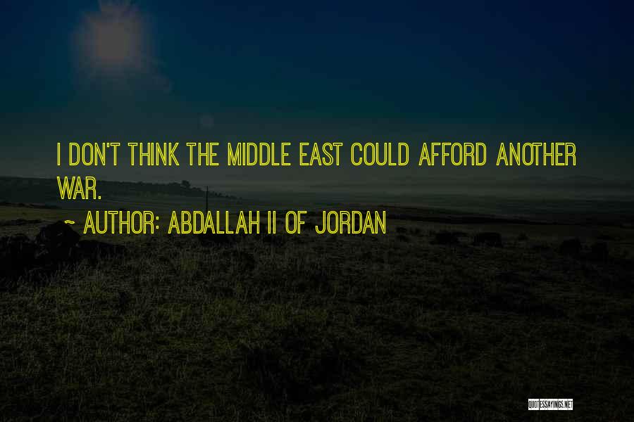 Abdallah II Of Jordan Quotes: I Don't Think The Middle East Could Afford Another War.