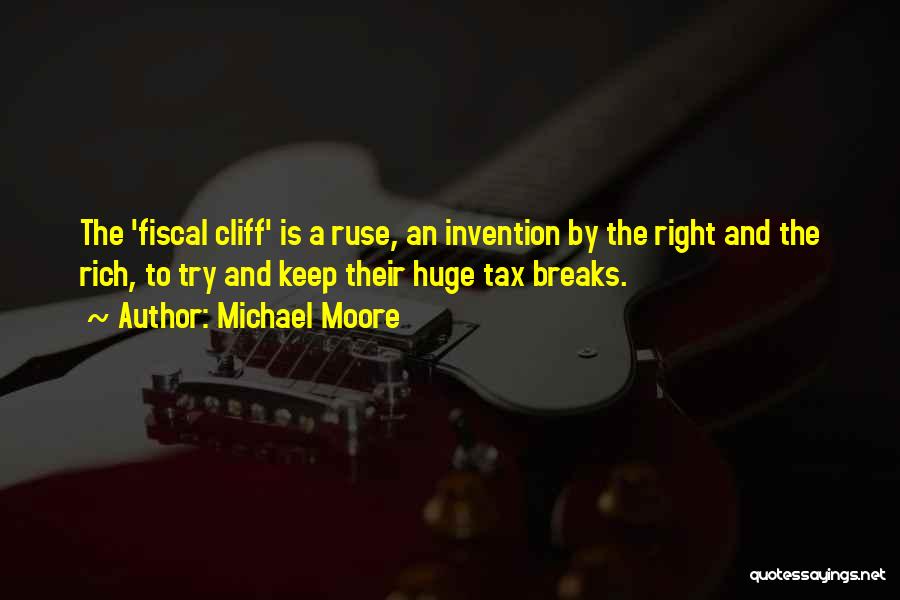 Michael Moore Quotes: The 'fiscal Cliff' Is A Ruse, An Invention By The Right And The Rich, To Try And Keep Their Huge