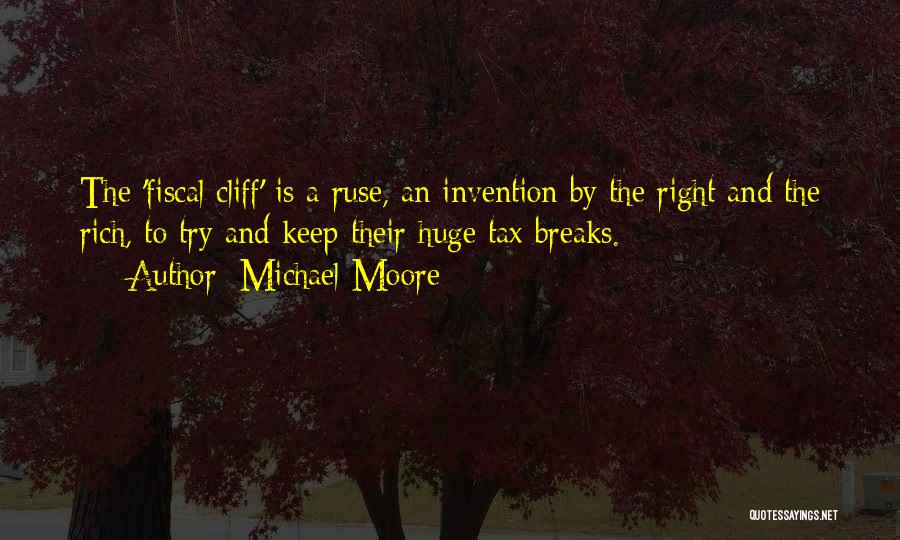 Michael Moore Quotes: The 'fiscal Cliff' Is A Ruse, An Invention By The Right And The Rich, To Try And Keep Their Huge