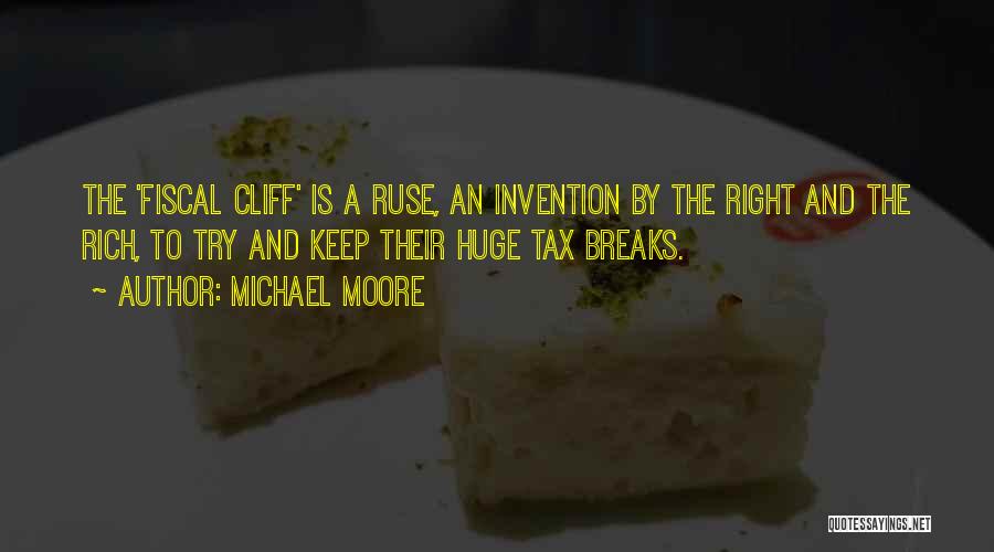 Michael Moore Quotes: The 'fiscal Cliff' Is A Ruse, An Invention By The Right And The Rich, To Try And Keep Their Huge