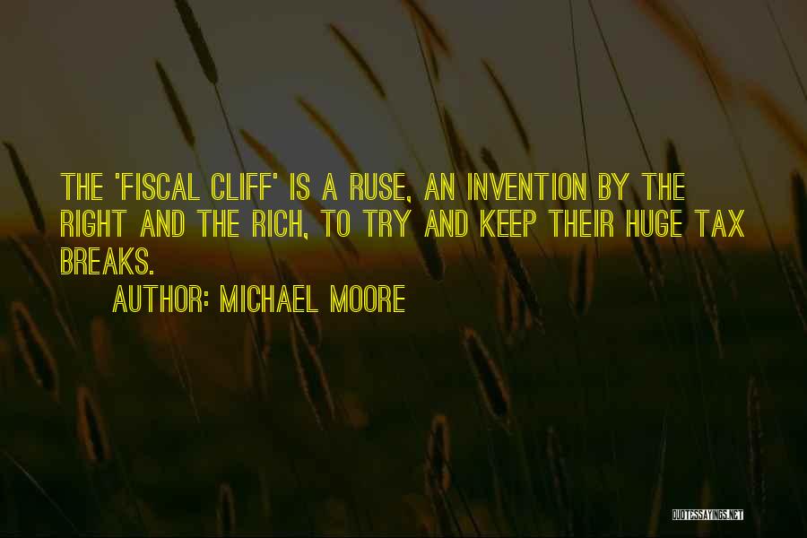Michael Moore Quotes: The 'fiscal Cliff' Is A Ruse, An Invention By The Right And The Rich, To Try And Keep Their Huge