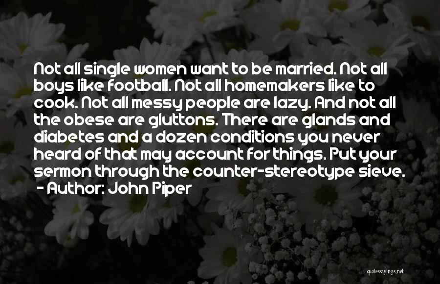 John Piper Quotes: Not All Single Women Want To Be Married. Not All Boys Like Football. Not All Homemakers Like To Cook. Not
