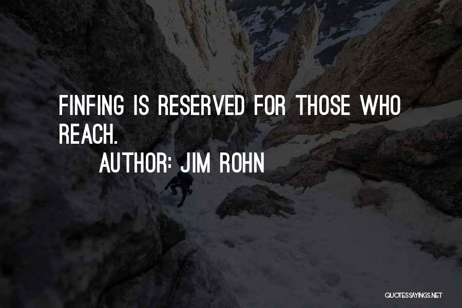 Jim Rohn Quotes: Finfing Is Reserved For Those Who Reach.