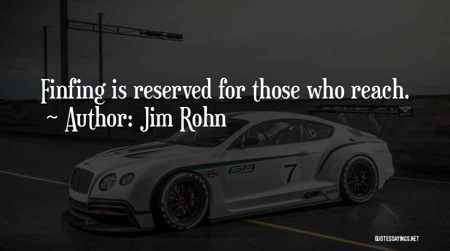 Jim Rohn Quotes: Finfing Is Reserved For Those Who Reach.