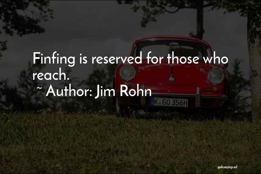 Jim Rohn Quotes: Finfing Is Reserved For Those Who Reach.