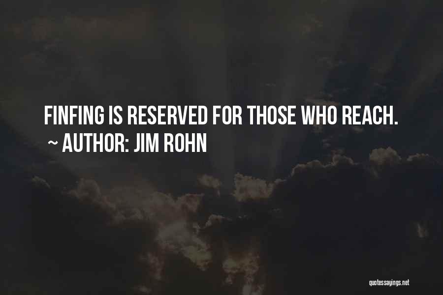 Jim Rohn Quotes: Finfing Is Reserved For Those Who Reach.